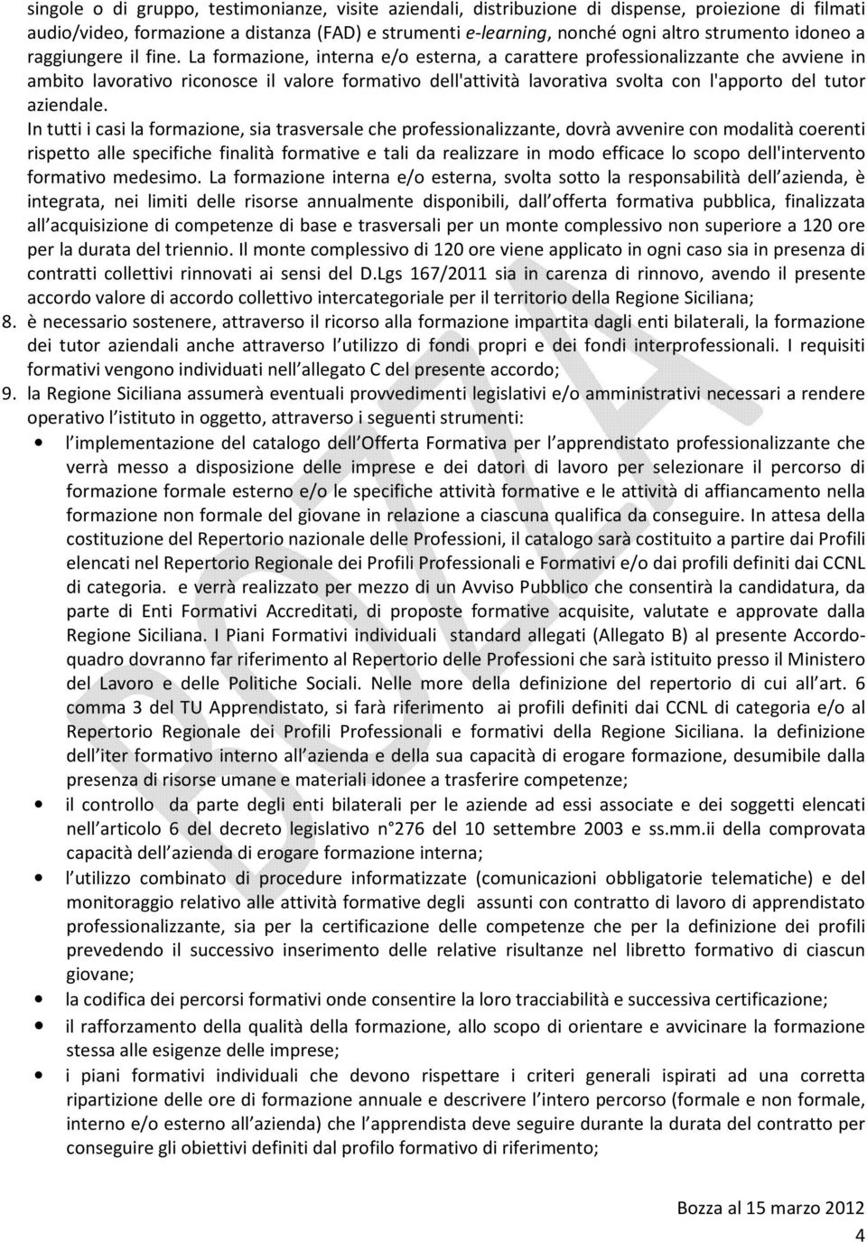 La formazione, interna e/o esterna, a carattere professionalizzante che avviene in ambito lavorativo riconosce il valore formativo dell'attività lavorativa svolta con l'apporto del tutor aziendale.