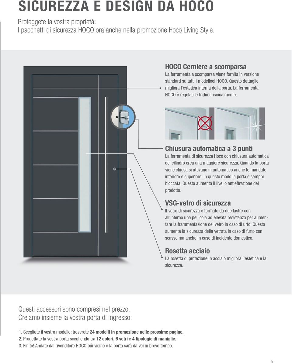 La ferramenta HOCO è regolabile tridimensionalmente. Chiusura automatica a 3 punti La ferramenta di sicurezza Hoco con chiusura automatica del cilindro crea una maggiore sicurezza.