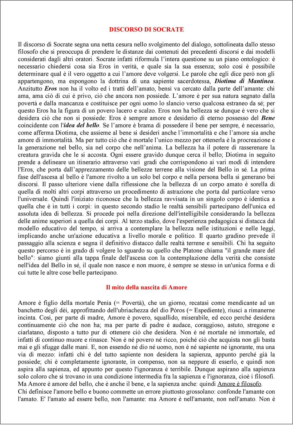 Socrate infatti riformula l intera questione su un piano ontologico: è necessario chiedersi cosa sia Eros in verità, e quale sia la sua essenza; solo così è possibile determinare qual è il vero