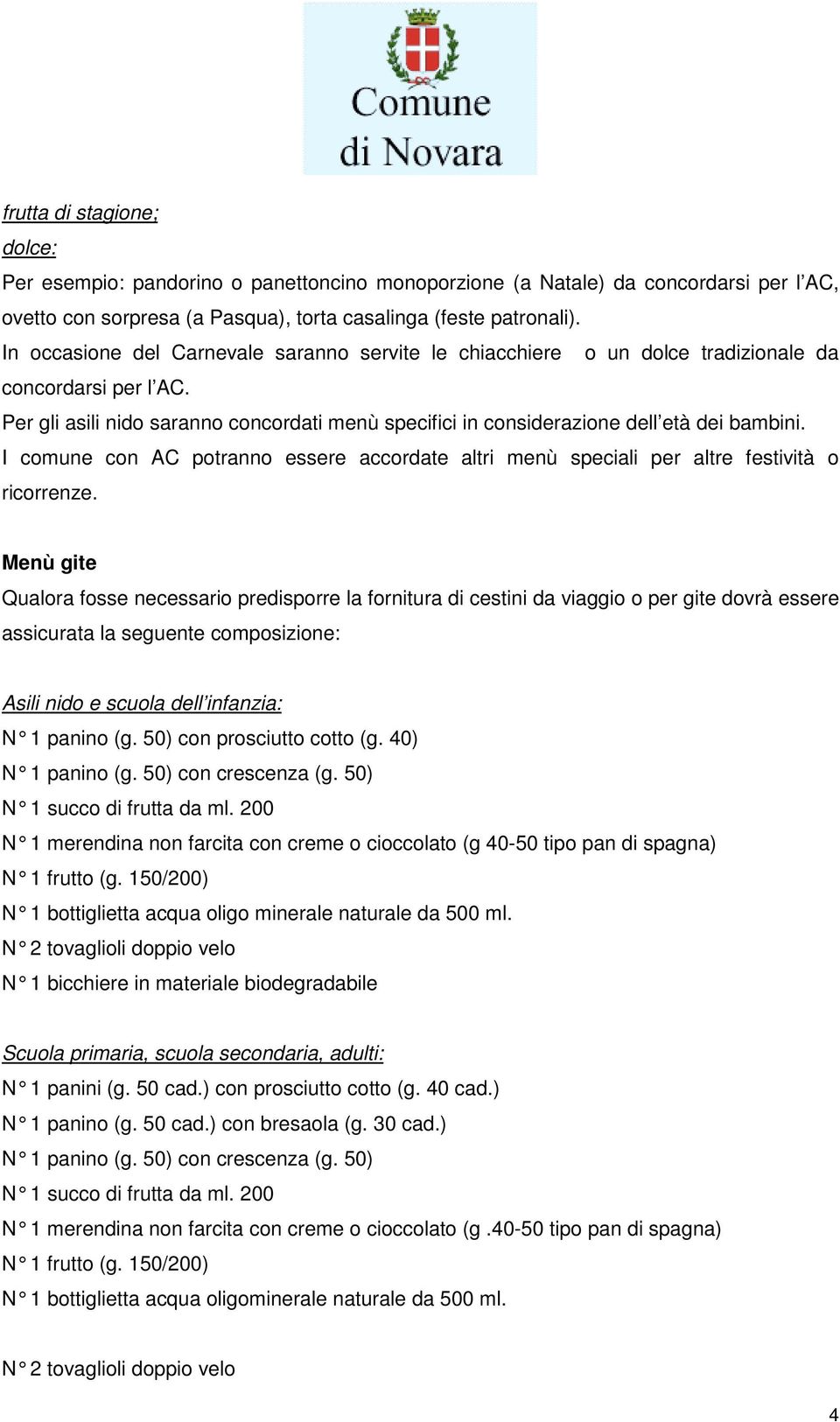 I comune con AC potranno essere accordate altri menù speciali per altre festività o ricorrenze.