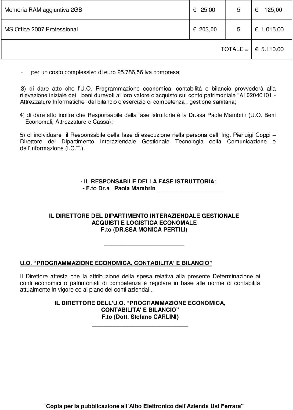 ALE = 5.110,00 - per un costo complessivo di euro 25.786,56 iva compresa; 3) di dare atto che l U.O.