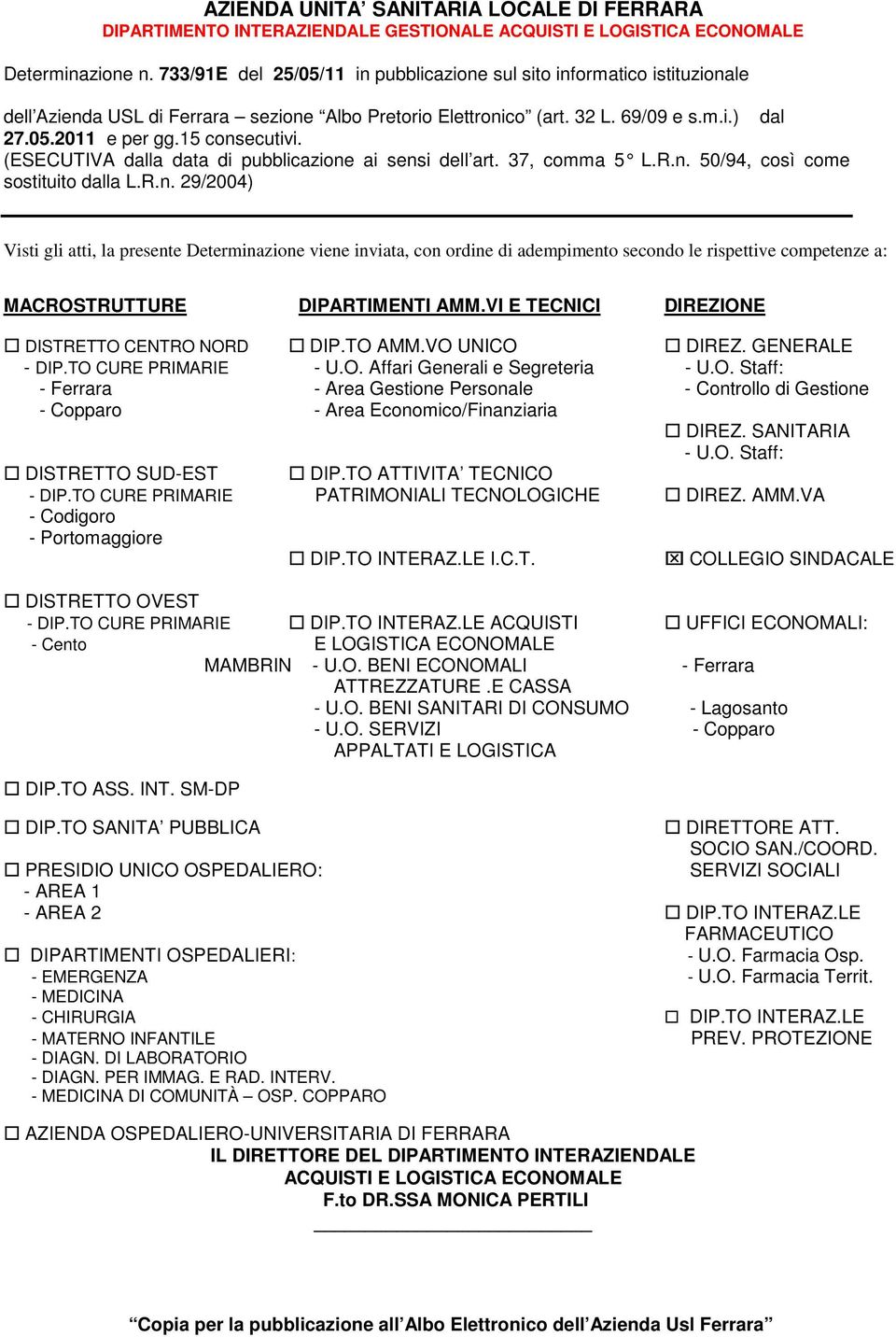 15 consecutivi. (ESECUTIVA dalla data di pubblicazione ai sensi dell art. 37, comma 5 L.R.n. 50/94, così come sostituito dalla L.R.n. 29/2004) Visti gli atti, la presente Determinazione viene inviata, con ordine di adempimento secondo le rispettive competenze a: MACROSTRUTTURE DIPARTIMENTI AMM.