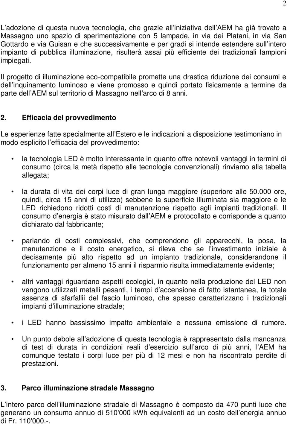 Il progetto di illuminazione eco-compatibile promette una drastica riduzione dei consumi e dell inquinamento luminoso e viene promosso e quindi portato fisicamente a termine da parte dell AEM sul