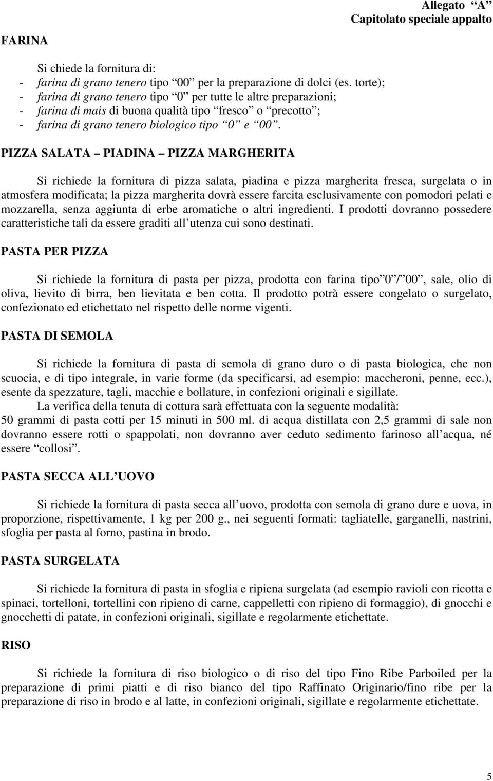 PIZZA SALATA PIADINA PIZZA MARGHERITA Si richiede la fornitura di pizza salata, piadina e pizza margherita fresca, surgelata o in atmosfera modificata; la pizza margherita dovrà essere farcita