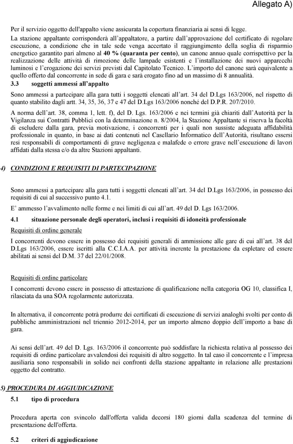 di risparmio energetico garantito pari almeno al 40 % (quaranta per cento), un canone annuo quale corrispettivo per la realizzazione delle attività di rimozione delle lampade esistenti e l