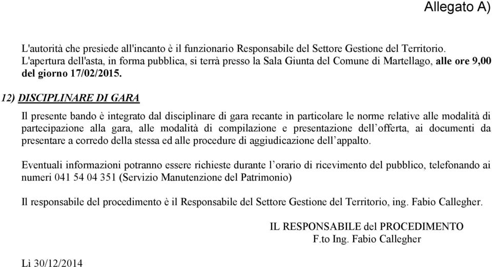 12) DISCIPLINARE DI GARA Il presente bando è integrato dal disciplinare di gara recante in particolare le norme relative alle modalità di partecipazione alla gara, alle modalità di compilazione e