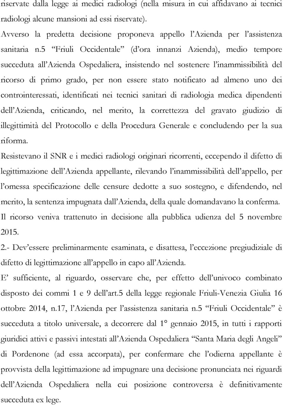 5 Friuli Occidentale (d ora innanzi Azienda), medio tempore succeduta all Azienda Ospedaliera, insistendo nel sostenere l inammissibilità del ricorso di primo grado, per non essere stato notificato