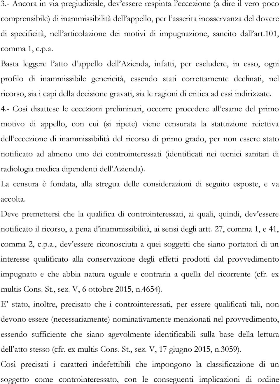 essendo stati correttamente declinati, nel ricorso, sia i capi della decisione gravati, sia le ragioni di critica ad essi indirizzate. 4.