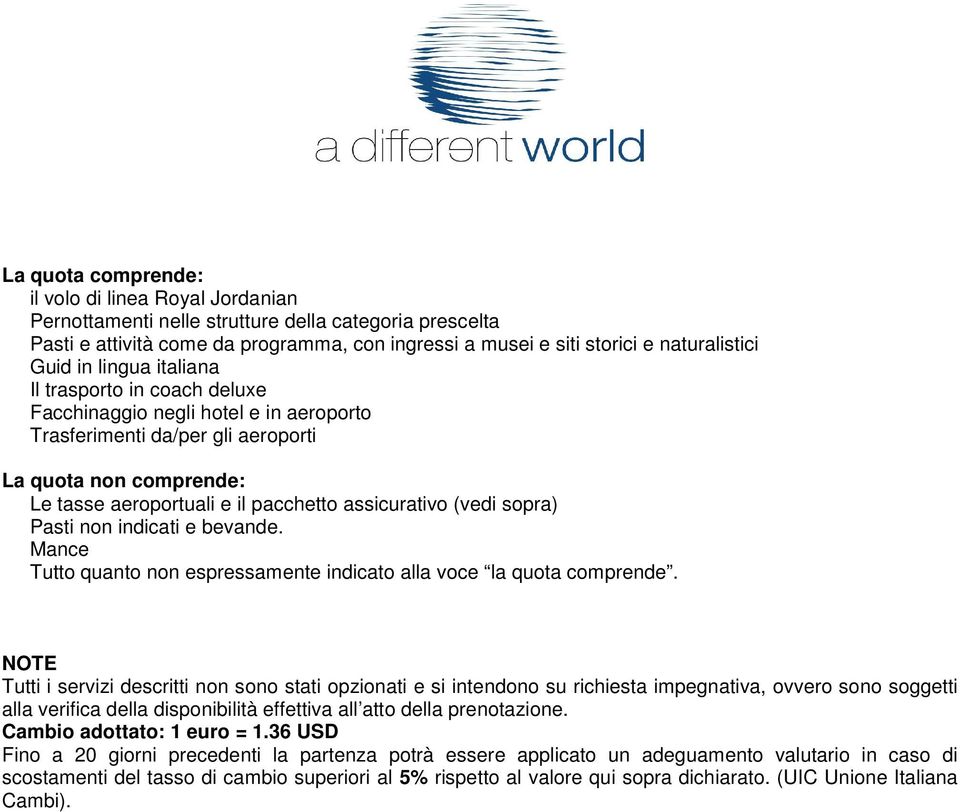 assicurativo (vedi sopra) Pasti non indicati e bevande. Mance Tutto quanto non espressamente indicato alla voce la quota comprende.