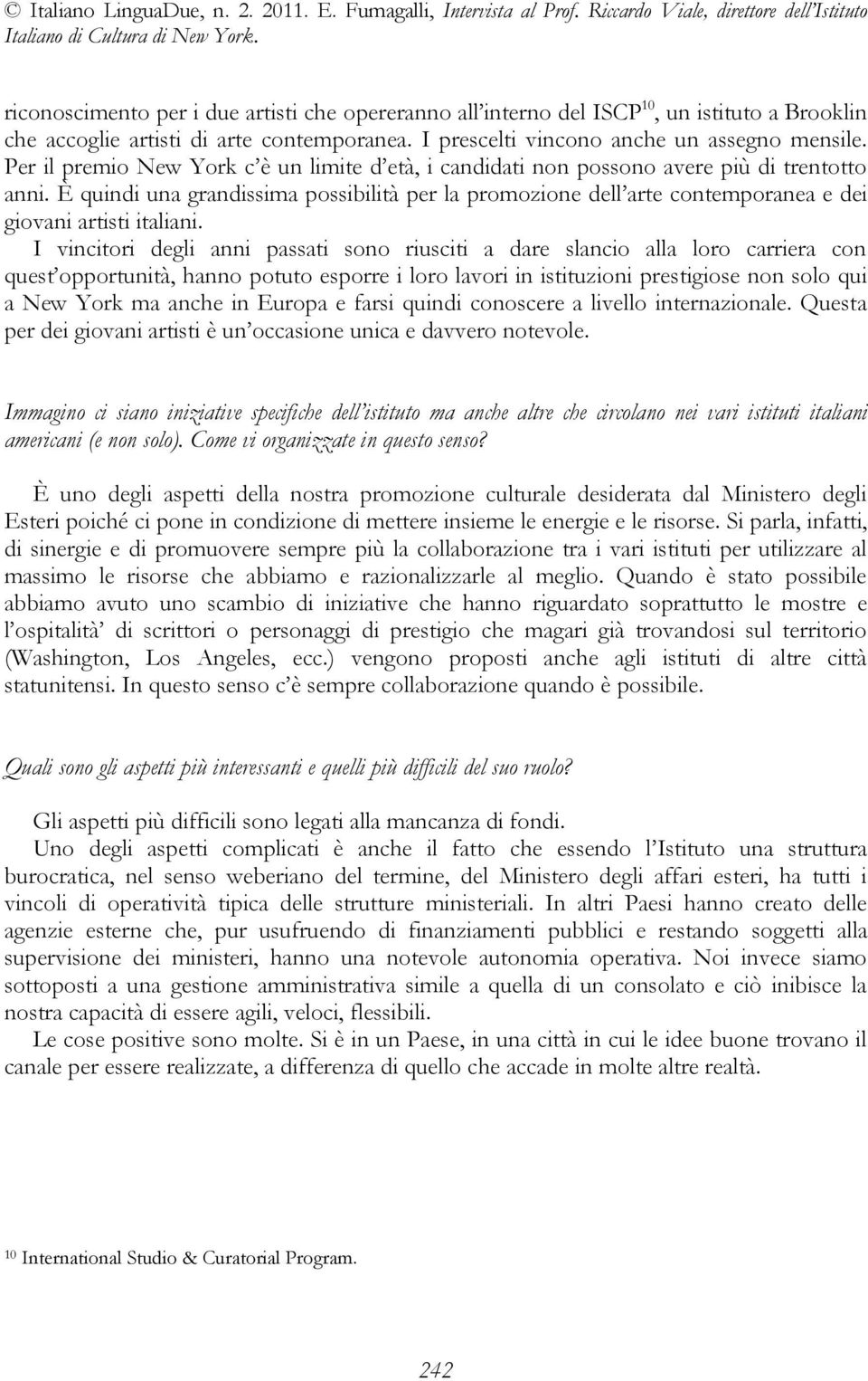 È quindi una grandissima possibilità per la promozione dell arte contemporanea e dei giovani artisti italiani.