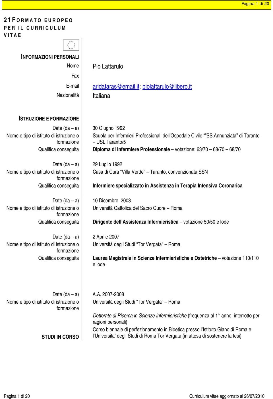 Annunziata di Taranto USL Taranto/5 Qualifica conseguita Diploma di Infermiere Professionale votazione: 63/70 68/70 68/70 Date (da a) 29 Luglio 1992 Nome e tipo di istituto di istruzione o Casa di