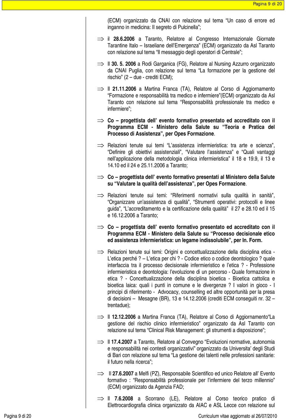 Centrale ; Il 30. 5. 2006 a Rodi Garganica (FG), Relatore al Nursing Azzurro organizzato da CNAI Puglia, con relazione sul tema La formazione per la gestione del rischio (2 due - crediti ECM); Il 21.