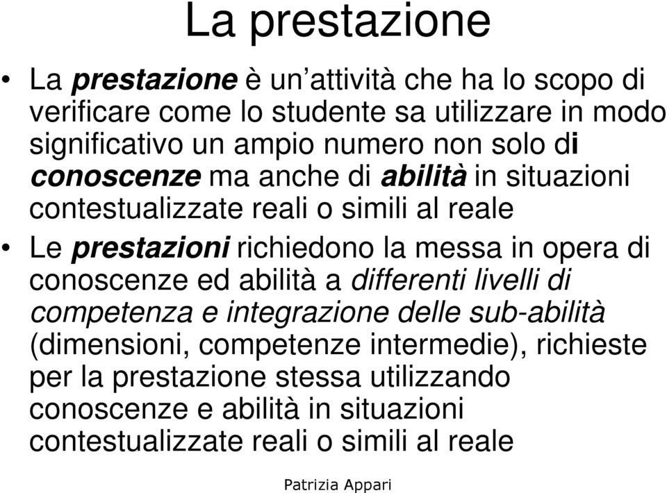 richiedono la messa in opera di conoscenze ed abilità a differenti livelli di competenza e integrazione delle sub-abilità (dimensioni,