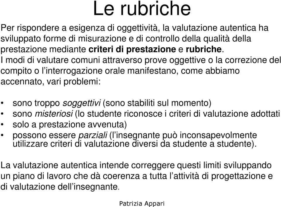 I modi di valutare comuni attraverso prove oggettive o la correzione del compito o l interrogazione orale manifestano, come abbiamo accennato, vari problemi: sono troppo soggettivi (sono stabiliti