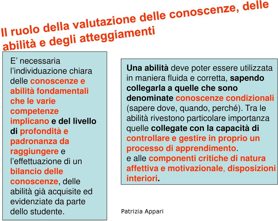 Una abilità deve poter essere utilizzata in maniera fluida e corretta, sapendo collegarla a quelle che sono denominate conoscenze condizionali (sapere dove, quando, perché).