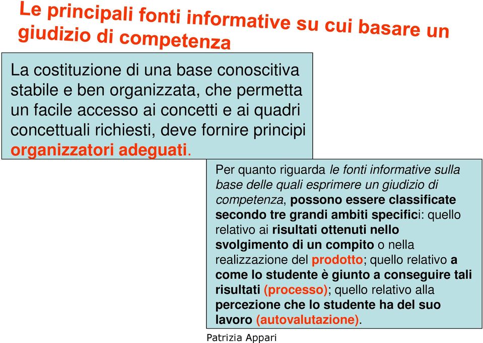 Per quanto riguarda le fonti informative sulla base delle quali esprimere un giudizio di competenza, possono essere classificate secondo tre grandi ambiti