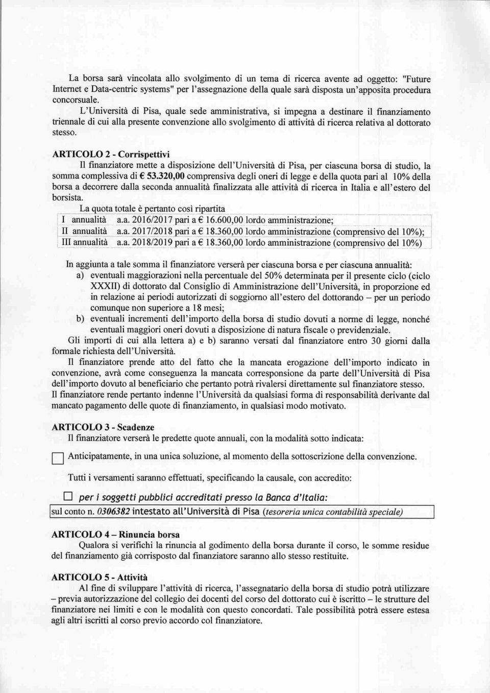 L'Università di Pisa, quale sede amministrativa, si impegna a destinare il finanziamento triennale di cui alla presente convenzione allo svolgimento di attività di ricerca relativa al dottorato