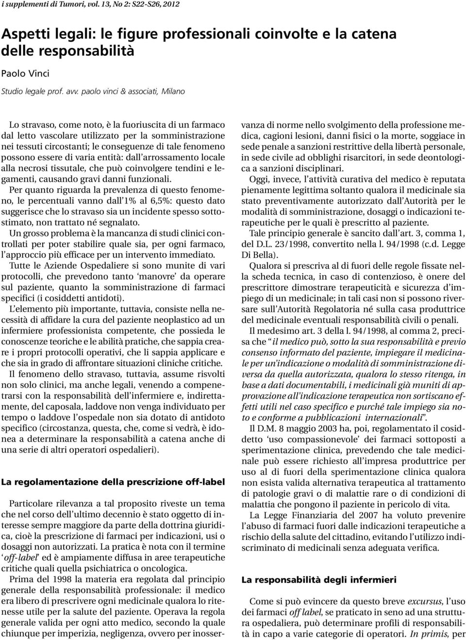 possono essere di varia entità: dall arrossamento locale alla necrosi tissutale, che può coinvolgere tendini e legamenti, causando gravi danni funzionali.