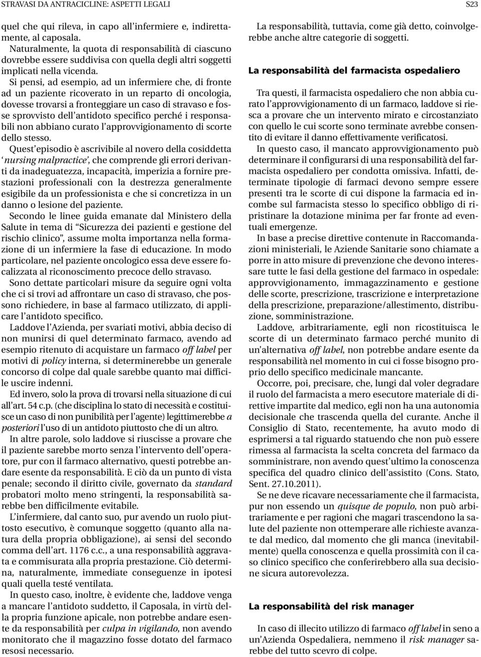 Si pensi, ad esempio, ad un infermiere che, di fronte ad un paziente ricoverato in un reparto di oncologia, dovesse trovarsi a fronteggiare un caso di stravaso e fosse sprovvisto dell antidoto