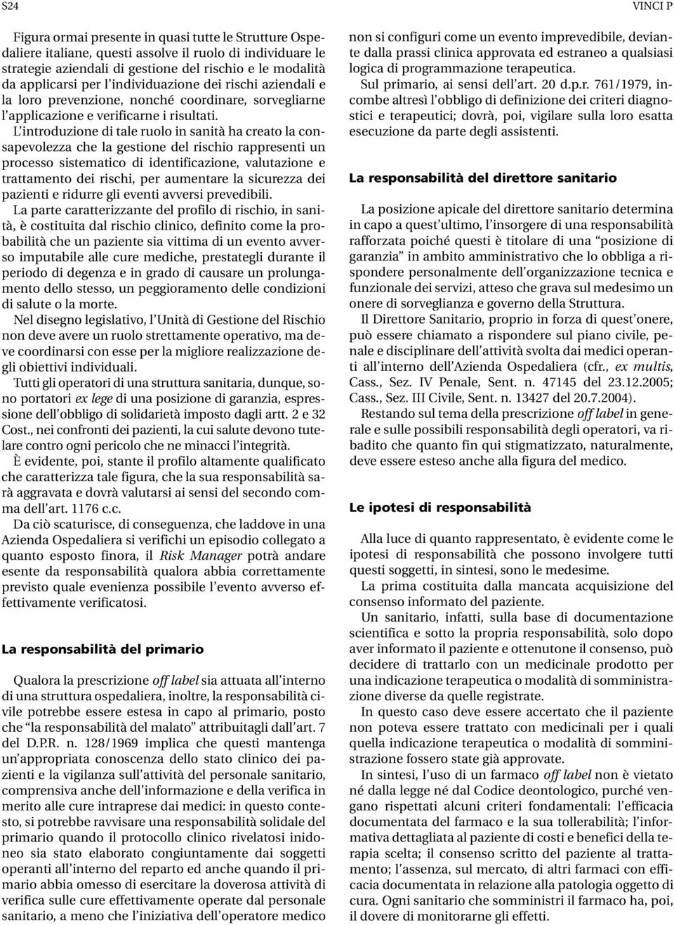 L introduzione di tale ruolo in sanità ha creato la consapevolezza che la gestione del rischio rappresenti un processo sistematico di identificazione, valutazione e trattamento dei rischi, per