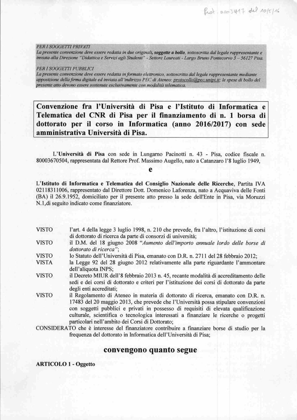 L'Università di Pisa con sede in Lungarno Pacinotti n. 43 - Pisa, codice fiscale n. 80003670504, rappresentata dal Rettore Prof.