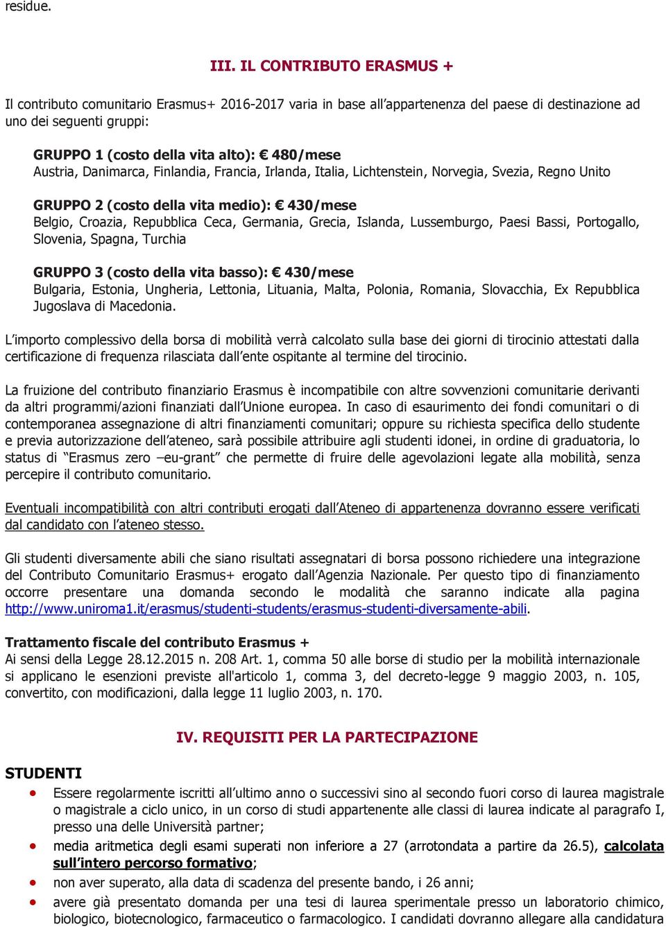 Austria, Danimarca, Finlandia, Francia, Irlanda, Italia, Lichtenstein, Norvegia, Svezia, Regno Unito GRUPPO 2 (costo della vita medio): 430/mese Belgio, Croazia, Repubblica Ceca, Germania, Grecia,