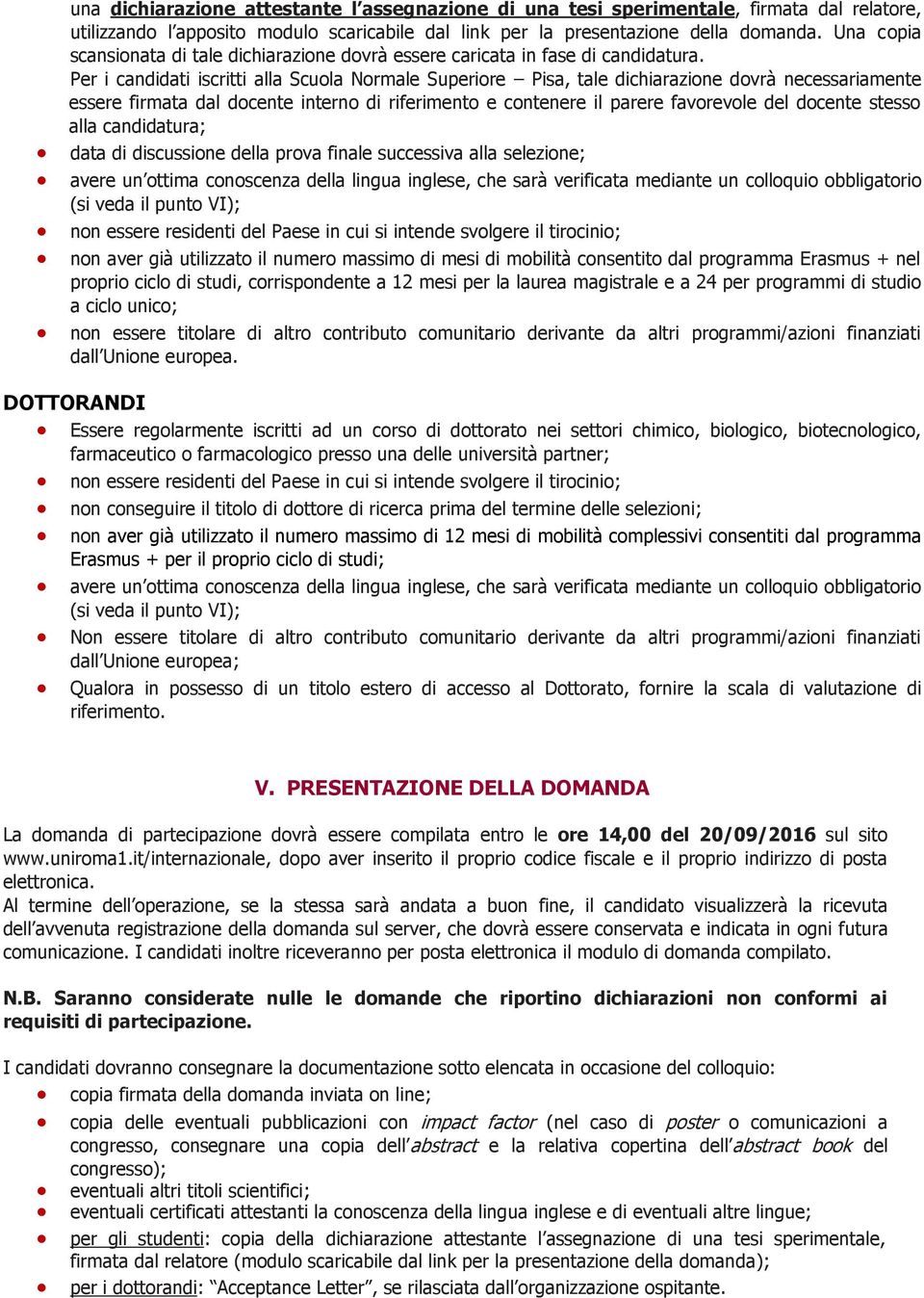 Per i candidati iscritti alla Scuola Normale Superiore Pisa, tale dichiarazione dovrà necessariamente essere firmata dal docente interno di riferimento e contenere il parere favorevole del docente