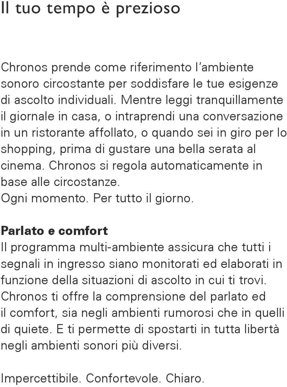 Chronos si regola automaticamente in base alle circostanze. Ogni momento. Per tutto il giorno.