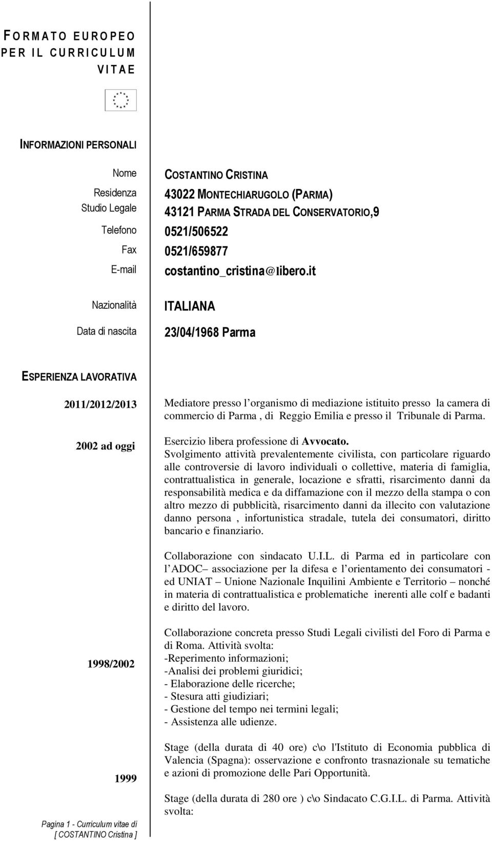 it Nazionalità Data di nascita ITALIANA 23/04/1968 Parma ESPERIENZA LAVORATIVA 2011/2012/2013 2002 ad oggi Mediatore presso l organismo di mediazione istituito presso la camera di commercio di Parma,