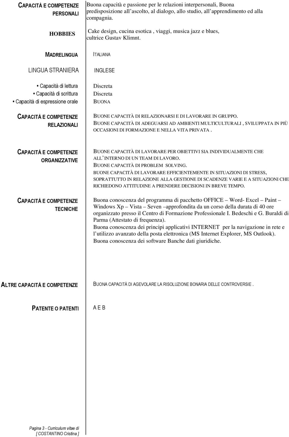 MADRELINGUA LINGUA STRANIERA Capacità di lettura Capacità di scrittura Capacità di espressione orale CAPACITÀ E COMPETENZE RELAZIONALI ITALIANA INGLESE Discreta Discreta BUONA BUONE CAPACITÀ DI