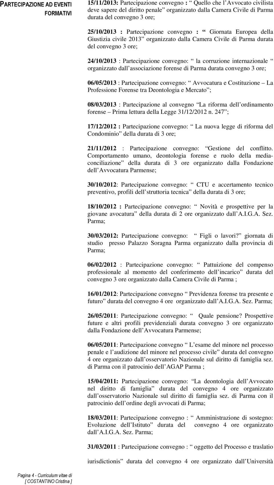 corruzione internazionale organizzato dall associazione forense di Parma durata convegno 3 ore; 06/05/2013 : Partecipazione convegno: Avvocatura e Costituzione La Professione Forense tra Deontologia