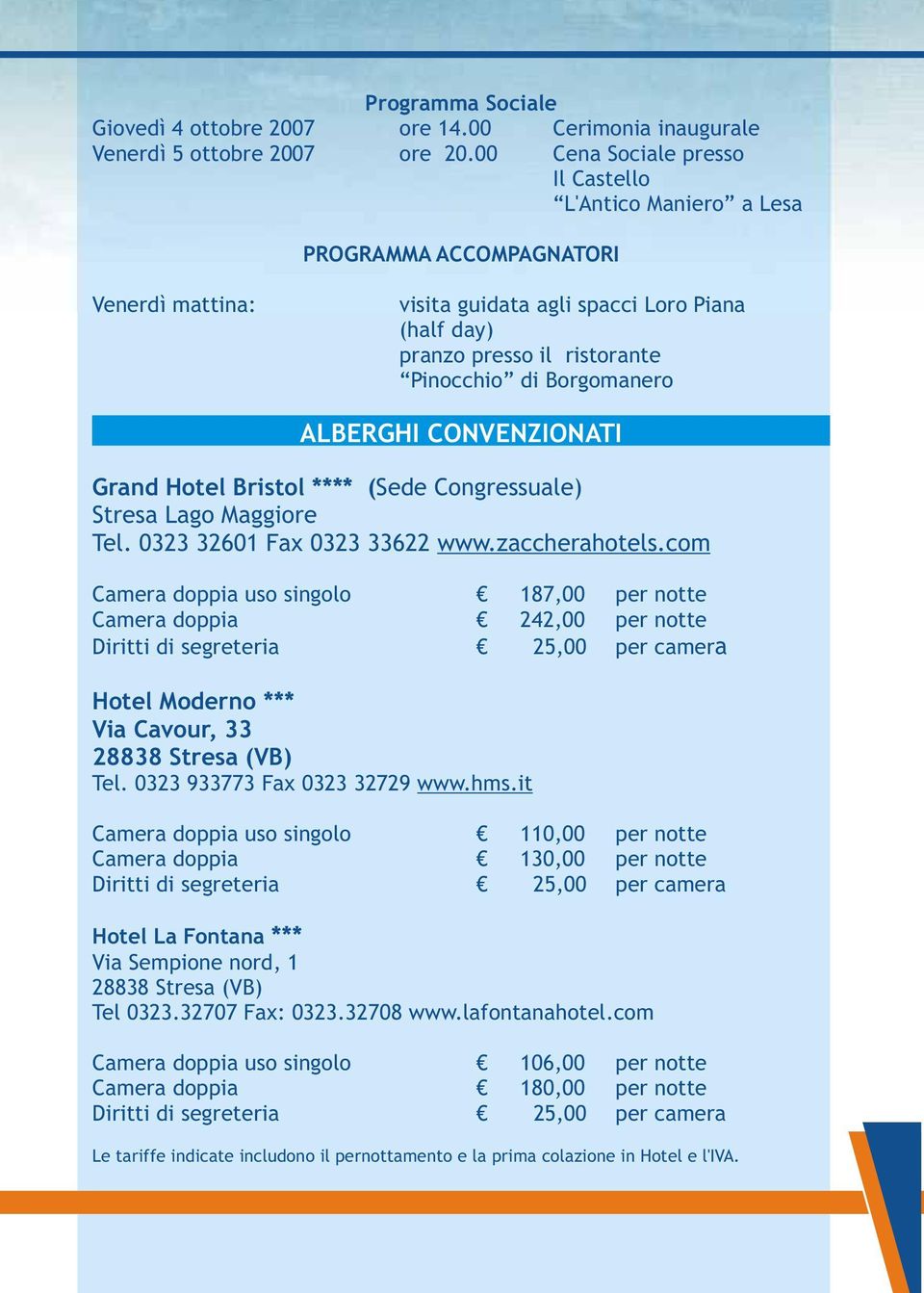 Borgomanero ALBERGHI CONVENZIONATI Grand Hotel Bristol **** (Sede Congressuale) Stresa Lago Maggiore Tel. 0323 32601 Fax 0323 33622 www.zaccherahotels.