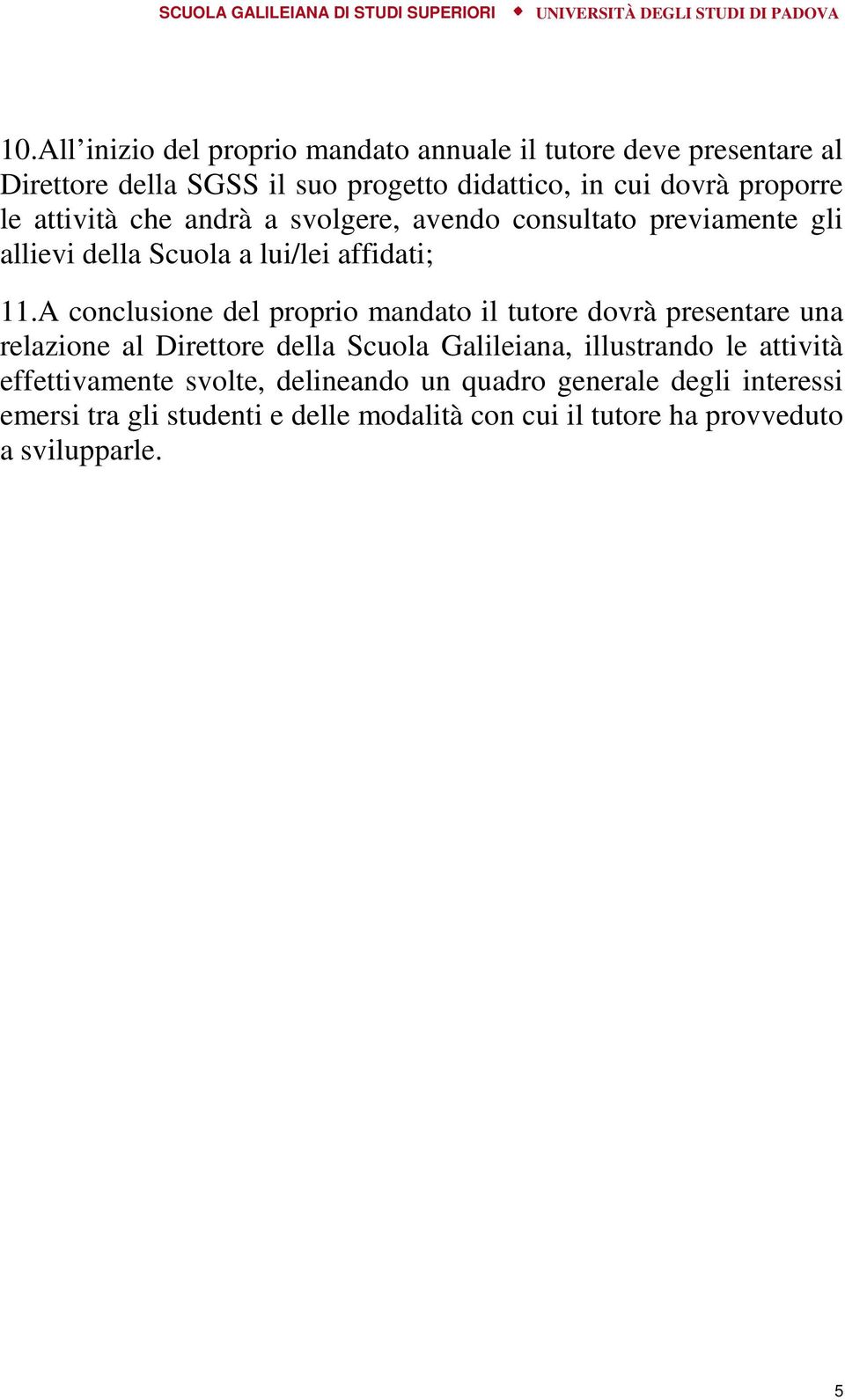 A conclusione del proprio mandato il tutore dovrà presentare una relazione al Direttore della Scuola Galileiana, illustrando le attività