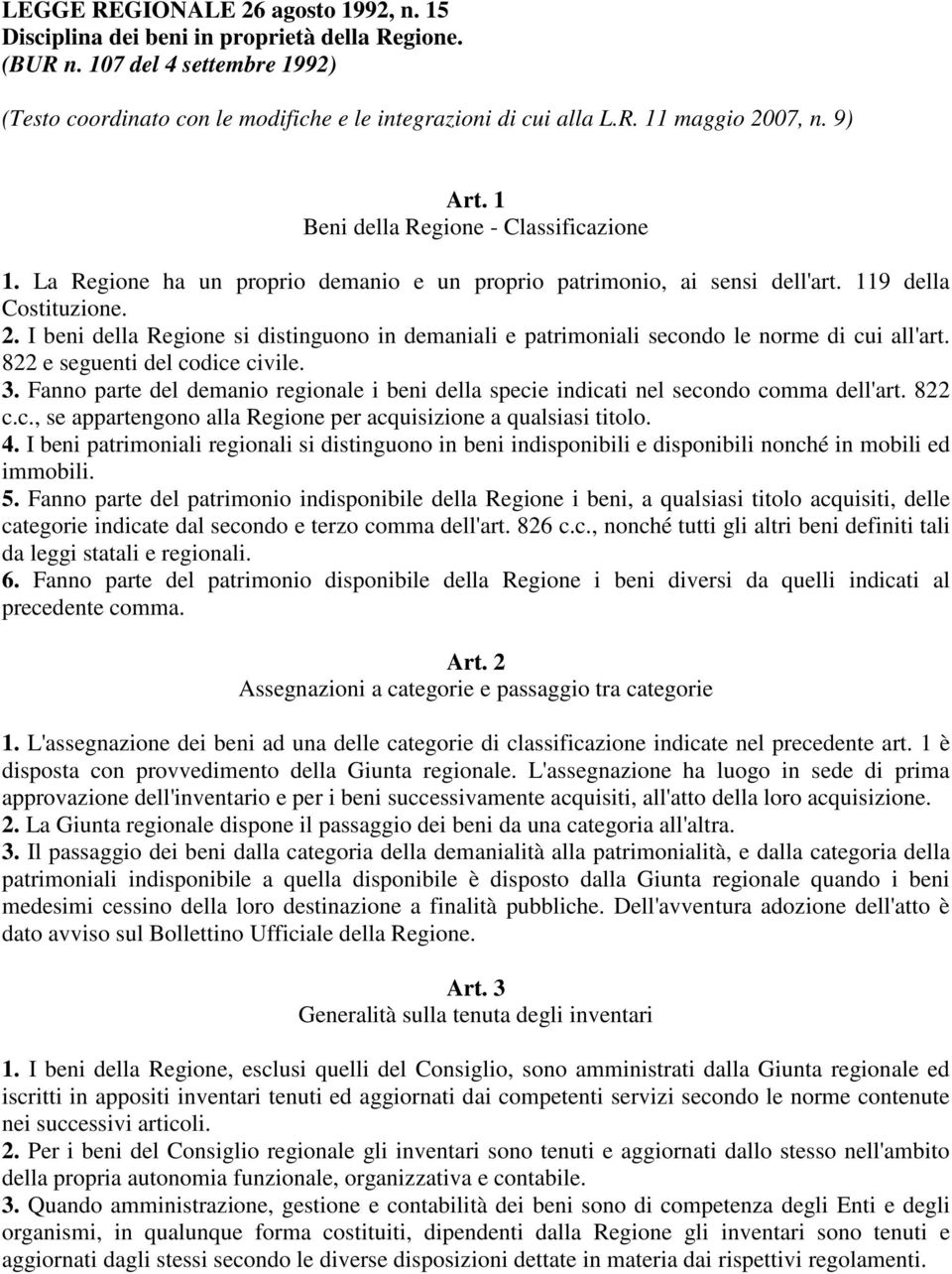 I beni della Regione si distinguono in demaniali e patrimoniali secondo le norme di cui all'art. 822 e seguenti del codice civile. 3.