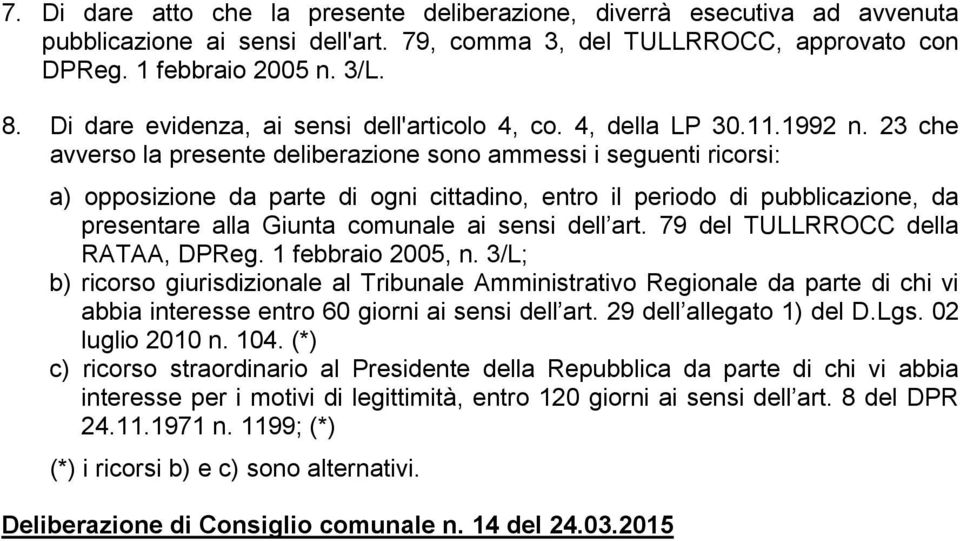 23 che avverso la presente deliberazione sono ammessi i seguenti ricorsi: a) opposizione da parte di ogni cittadino, entro il periodo di pubblicazione, da presentare alla Giunta comunale ai sensi