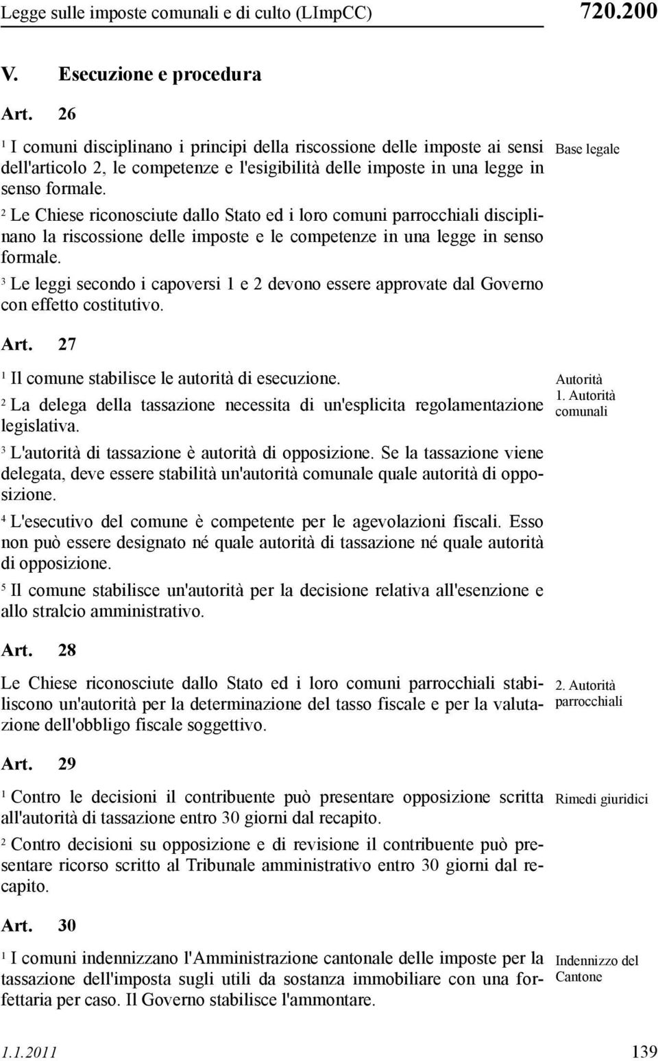 Le Chiese riconosciute dallo Stato ed i loro comuni parrocchiali disciplinano la riscossione delle imposte e le competenze in una legge in senso formale.