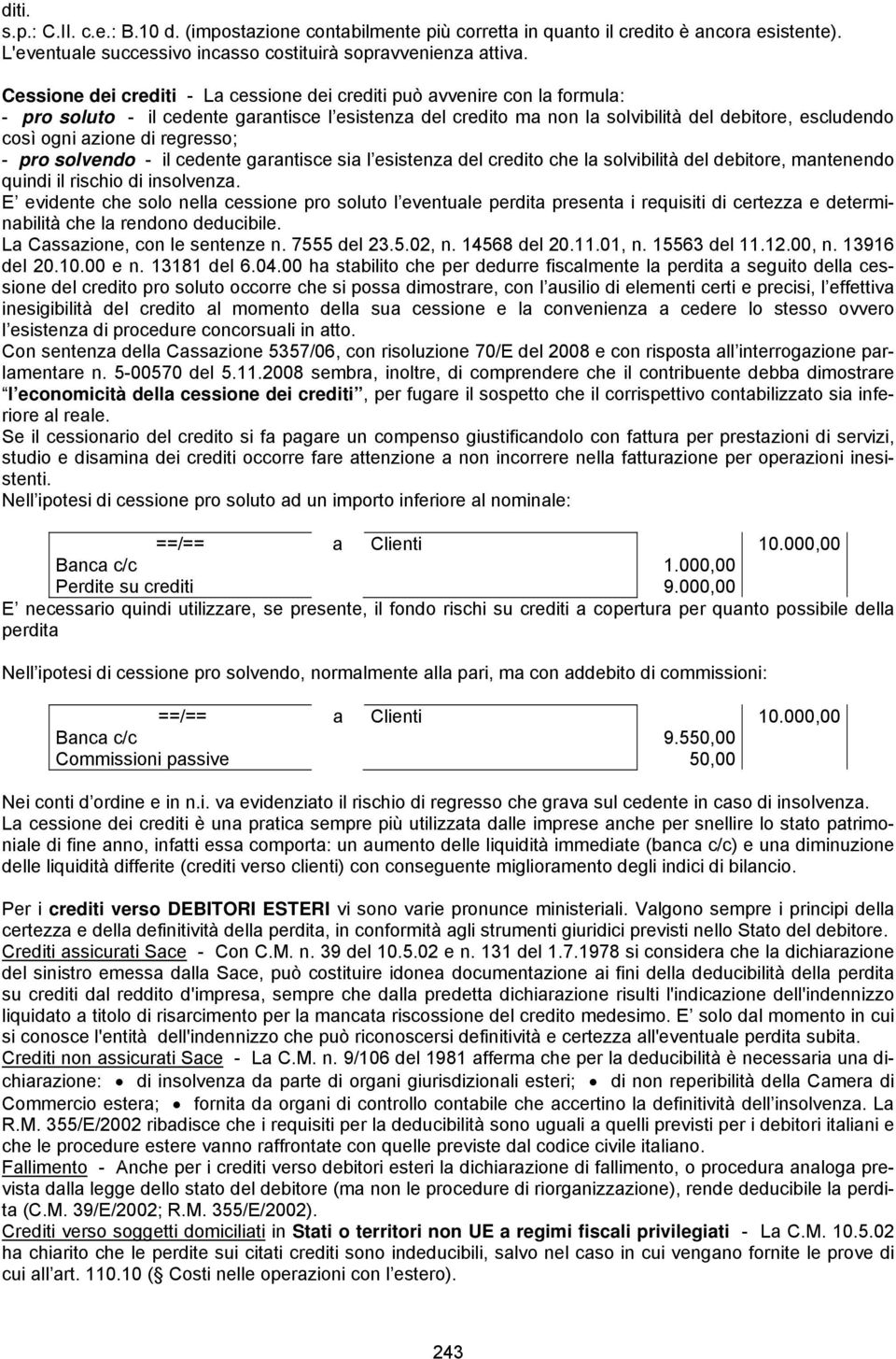 regresso; - pro solvendo - il cedente grntisce si l esistenz del credito che l solvibilità del debitore, mntenendo quindi il rischio di insolvenz.