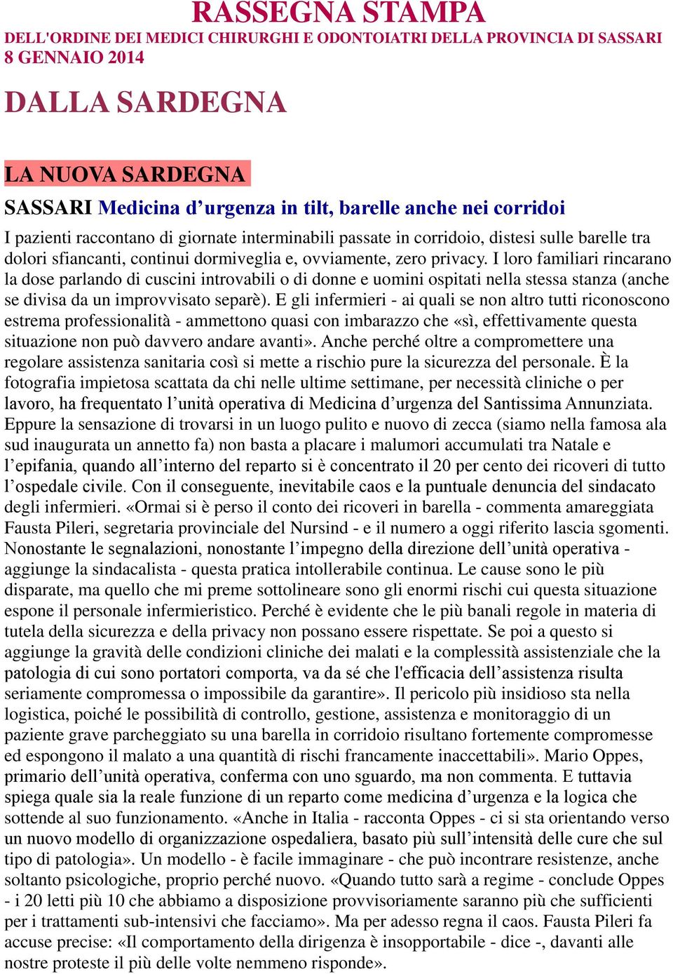 I loro familiari rincarano la dose parlando di cuscini introvabili o di donne e uomini ospitati nella stessa stanza (anche se divisa da un improvvisato separè).