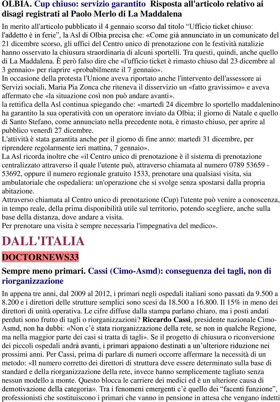 chiuso: l'addetto è in ferie, la Asl di Olbia precisa che: «Come già annunciato in un comunicato del 21 dicembre scorso, gli uffici del Centro unico di prenotazione con le festività natalizie hanno