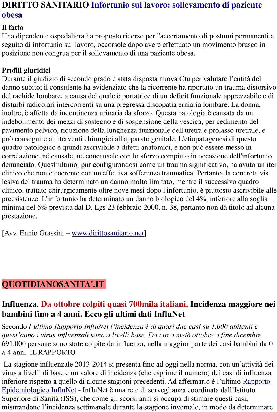 Profili giuridici Durante il giudizio di secondo grado è stata disposta nuova Ctu per valutare l entità del danno subito; il consulente ha evidenziato che la ricorrente ha riportato un trauma