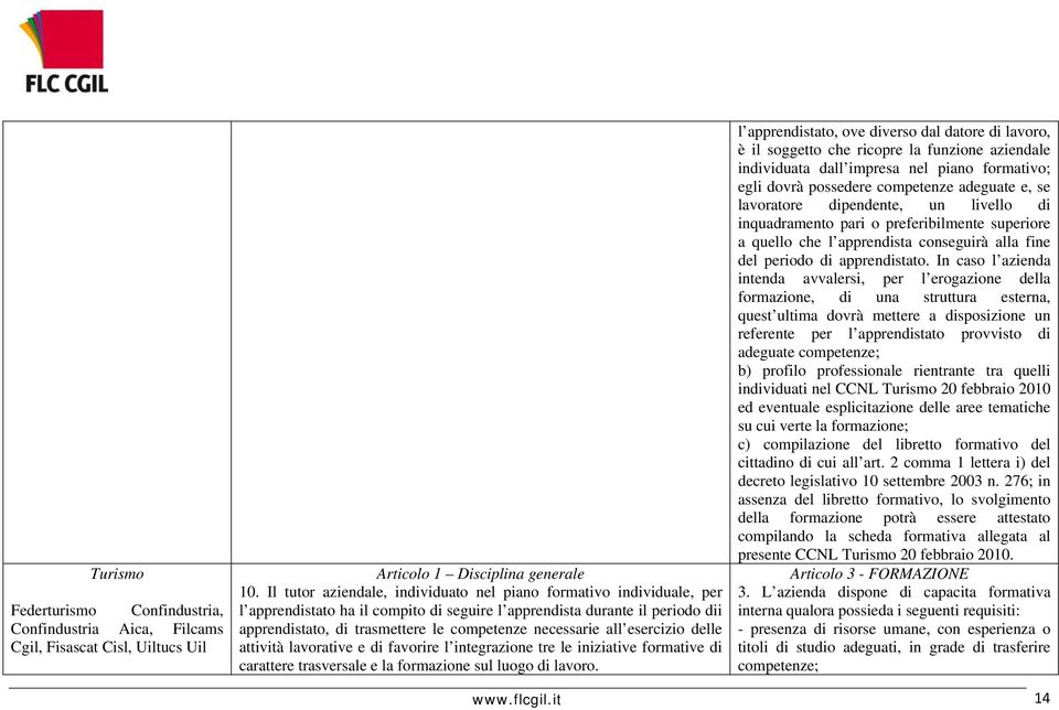 necessarie all esercizio delle attività lavorative e di favorire l integrazione tre le iniziative formative di carattere trasversale e la formazione sul luogo di lavoro.