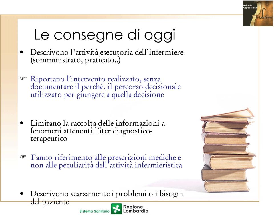 quella decisione Limitano la raccolta delle informazioni a fenomeni attenenti l iter diagnosticoterapeutico Fanno