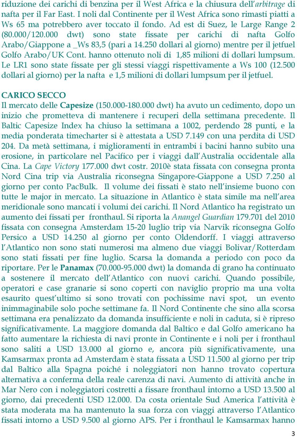 000 dwt) sono state fissate per carichi di nafta Golfo Arabo/Giappone a _Ws 83,5 (pari a 14.250 dollari al giorno) mentre per il jetfuel Golfo Arabo/UK Cont.