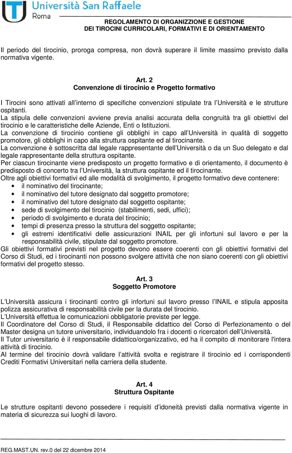 La stipula delle convenzioni avviene previa analisi accurata della congruità tra gli obiettivi del tirocinio e le caratteristiche delle Aziende, Enti o Istituzioni.