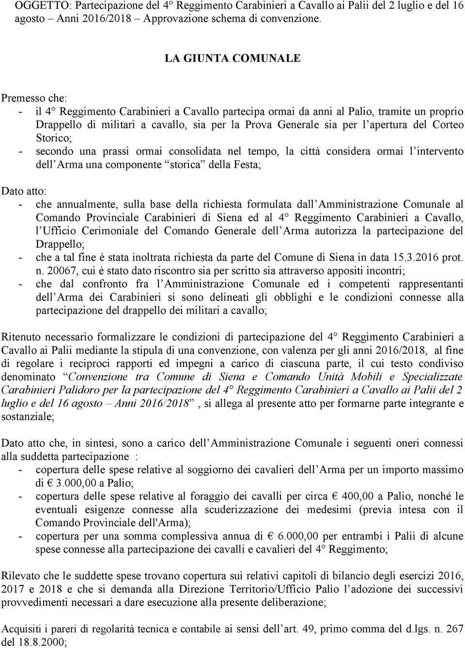 apertura del Corteo Storico; - secondo una prassi ormai consolidata nel tempo, la città considera ormai l intervento dell Arma una componente storica della Festa; Dato atto: - che annualmente, sulla