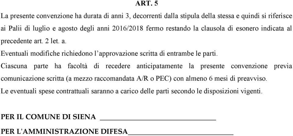 Ciascuna parte ha facoltà di recedere anticipatamente la presente convenzione previa comunicazione scritta (a mezzo raccomandata A/R o PEC) con almeno 6 mesi