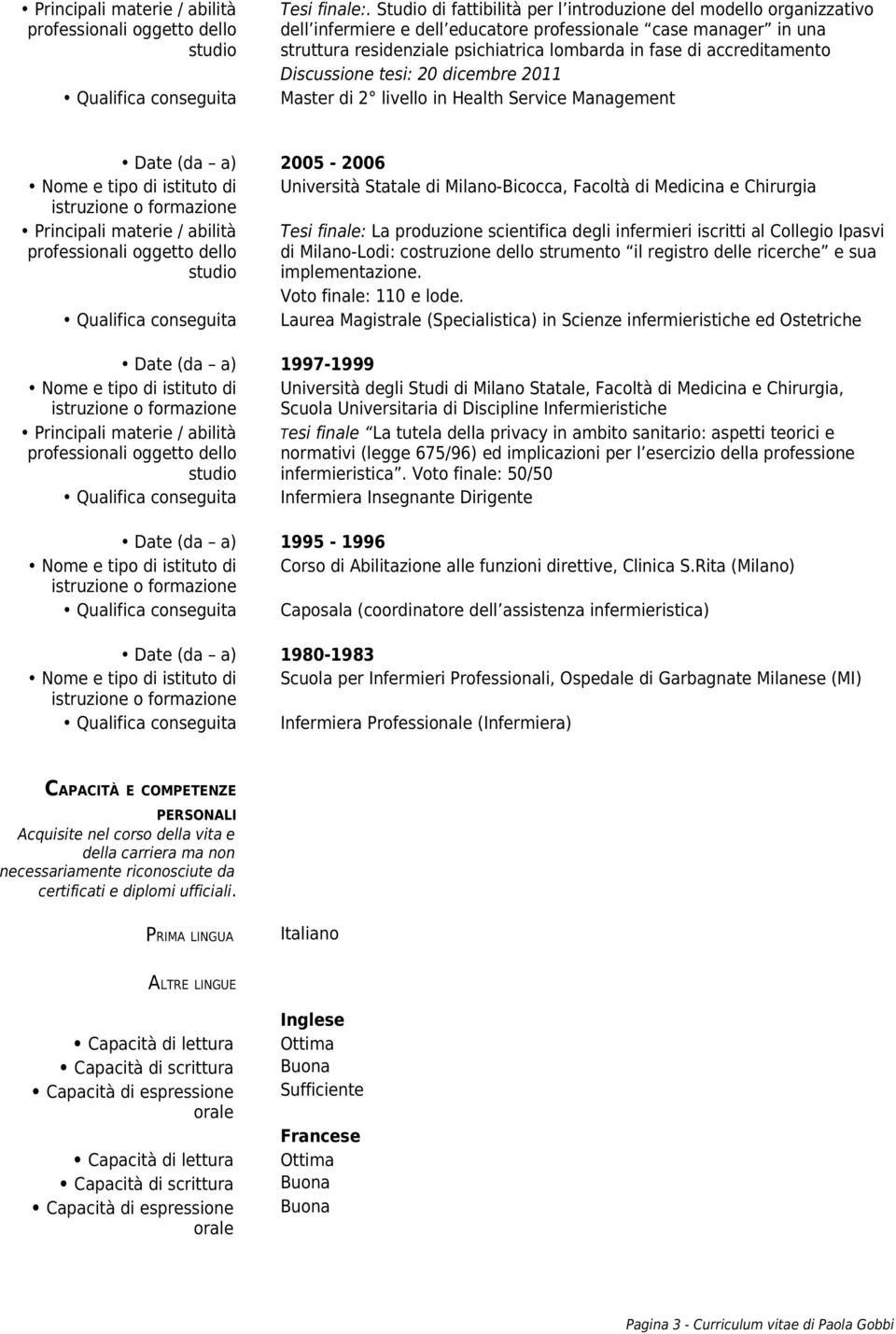 accreditamento Discussione tesi: 20 dicembre 2011 Master di 2 livello in Health Service Management Date (da a) 2005-2006 Nome e tipo di istituto di Università Statale di Milano-Bicocca, Facoltà di