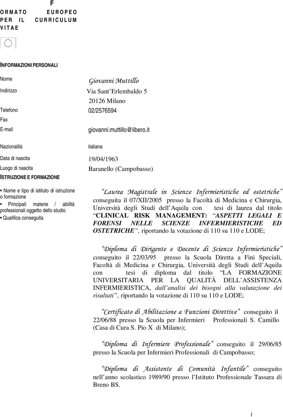 professionali oggetto dello studio Qualifica conseguita Laurea Magistrale in Scienze Infermieristiche ed ostetriche conseguita il 07/XII/2005 presso la Facoltà di Medicina e Chirurgia, Università