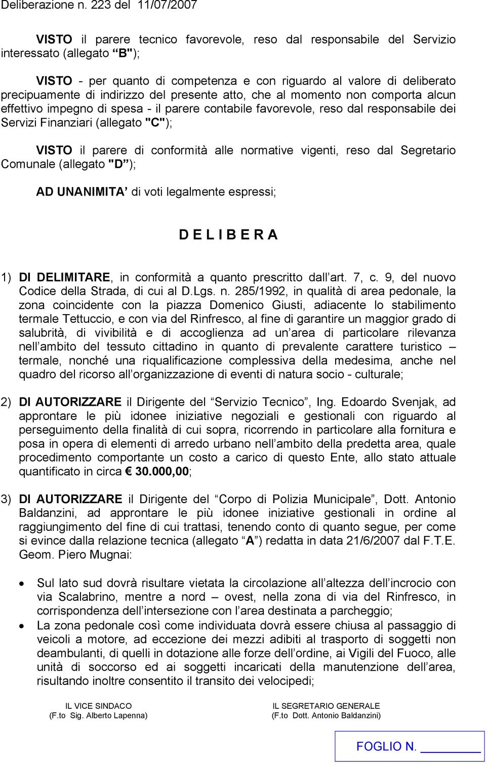 conformità alle normative vigenti, reso dal Segretario Comunale (allegato "D ); AD UNANIMITA di voti legalmente espressi; D E L I B E R A 1) DI DELIMITARE, in conformità a quanto prescritto dall art.