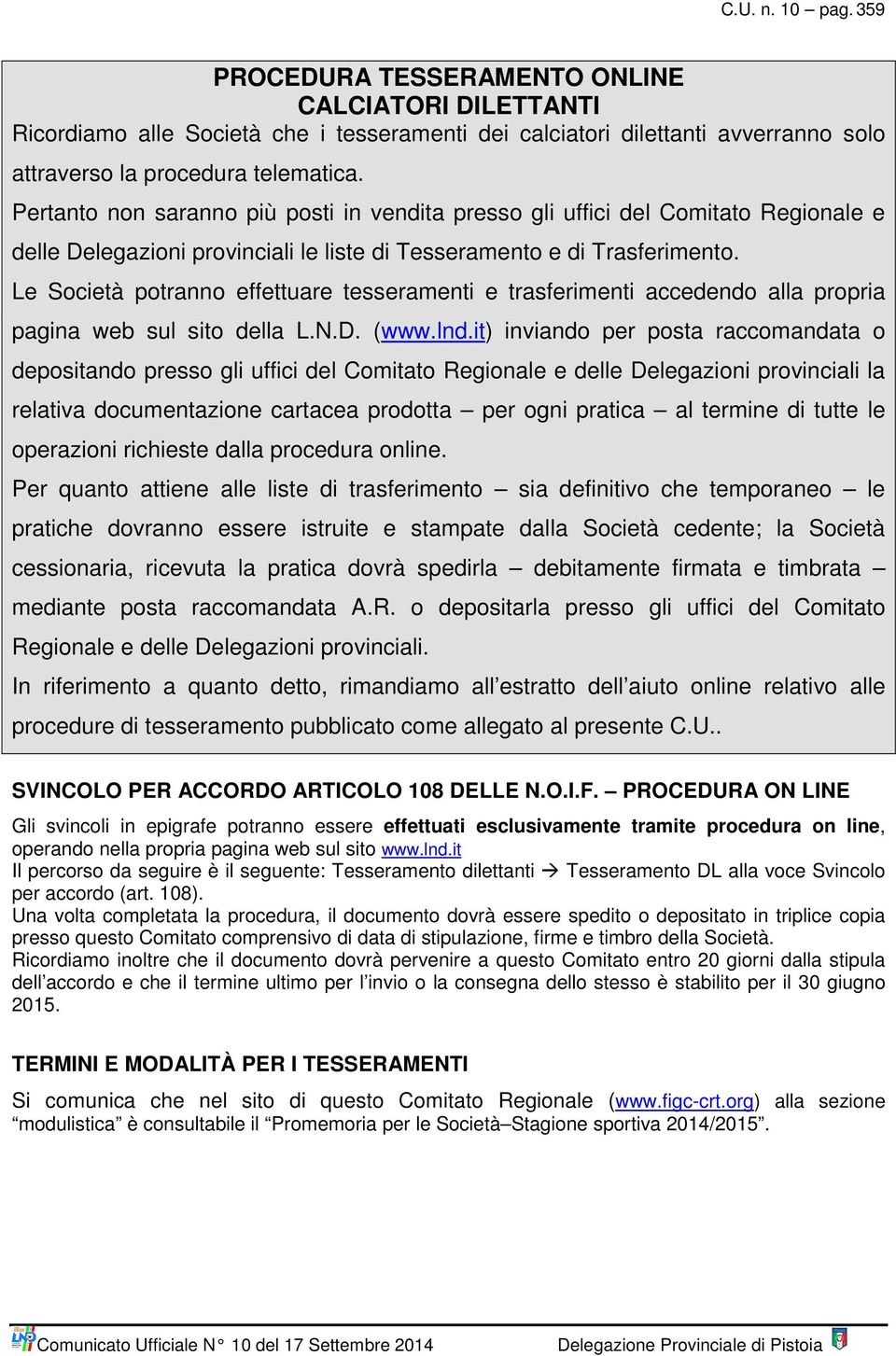 Le Società potranno effettuare tesseramenti e trasferimenti accedendo alla propria pagina web sul sito della L.N.D. (www.lnd.